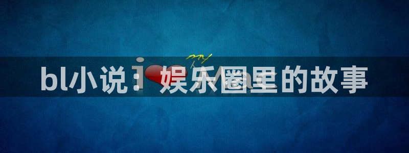 壹号娱乐,apk.：bl小说：娱乐圈里的故事